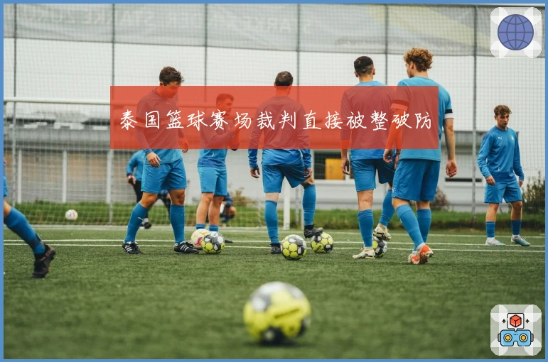 泰国篮球赛场裁判直接被整破防